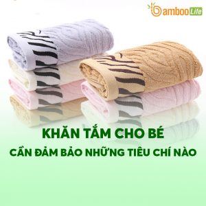 Khăn tắm cho bé chất lượng cần đảm bảo những tiêu chí nào