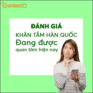 Đánh giá khăn tắm Hàn Quốc đang được quan tâm hiện nay