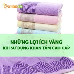 Những lợi ích vàng khi sử dụng khăn tắm cao cấp