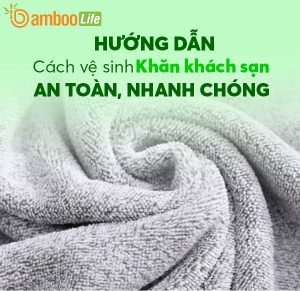 Hướng dẫn cách vệ sinh khăn khách sạn an toàn, nhanh chóng