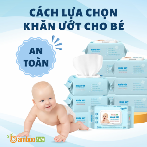 Cách lựa chọn khăn ướt cho bé an toàn, lành tính