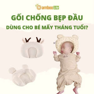Gối chống bẹp đầu bé mấy tháng dùng được?